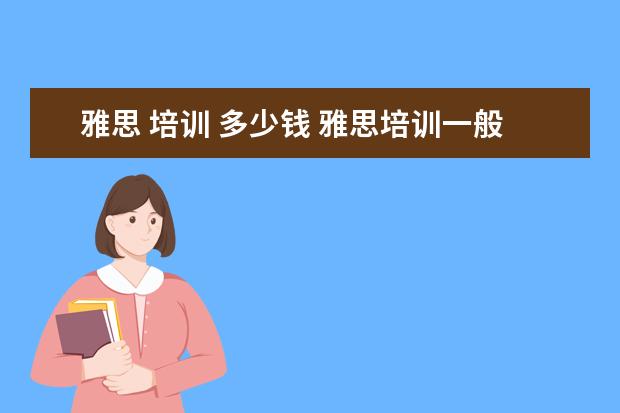 雅思 培训 多少钱 雅思培训一般多少钱?