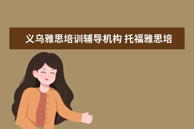义乌雅思培训辅导机构 托福雅思培训机构哪里有