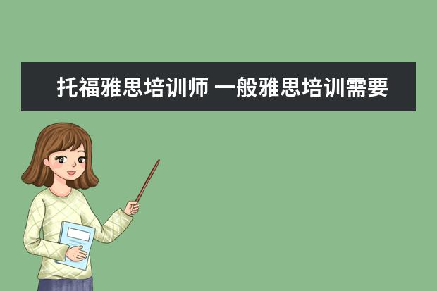 托福雅思培训师 一般雅思培训需要多久?