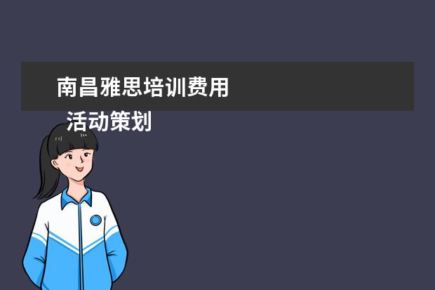 南昌雅思培训费用 
  活动策划 篇1