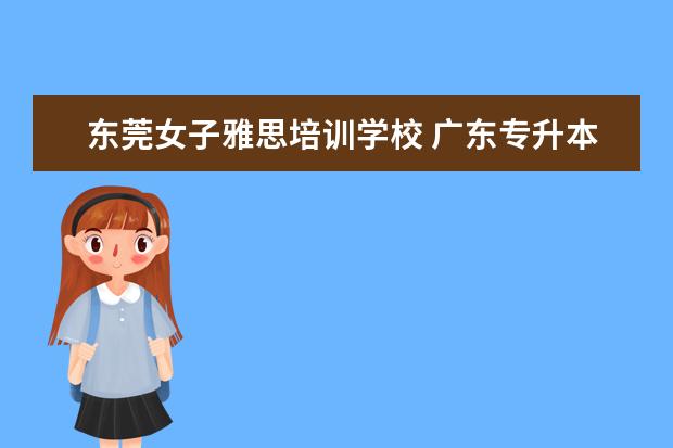 东莞女子雅思培训学校 广东专升本有哪些公办学校?