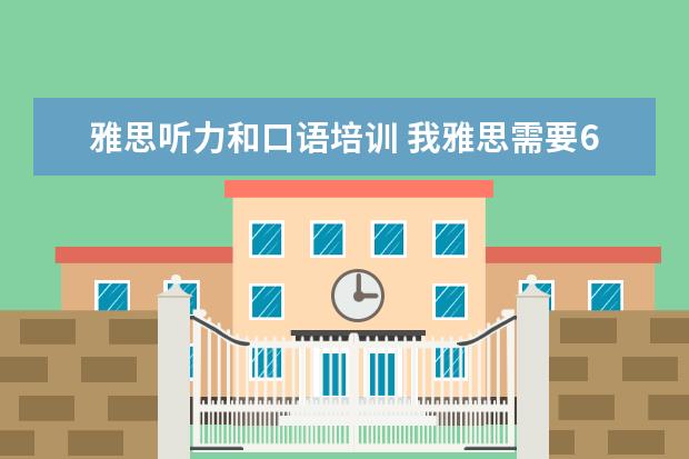 雅思听力和口语培训 我雅思需要6.5以上,就是口语不行,哪里口语培训比较...
