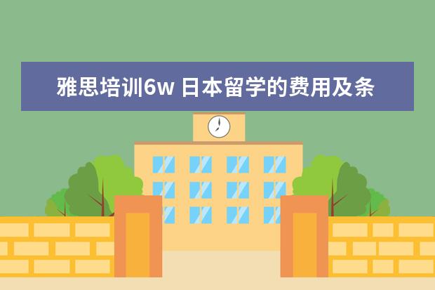 雅思培训6w 日本留学的费用及条件