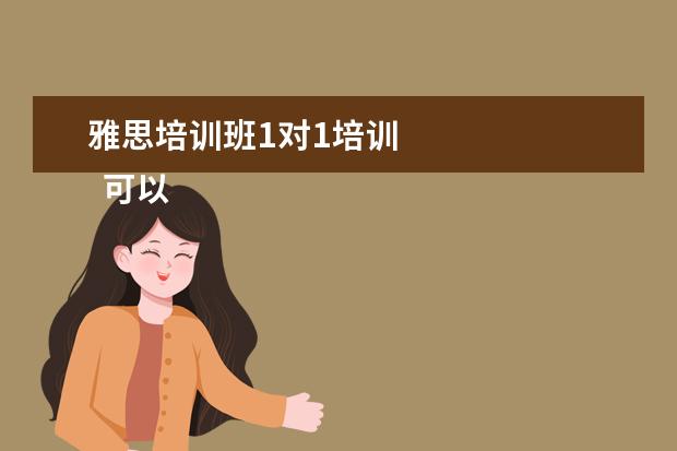 雅思培训班1对1培训 
  可以有针对性地单独授课