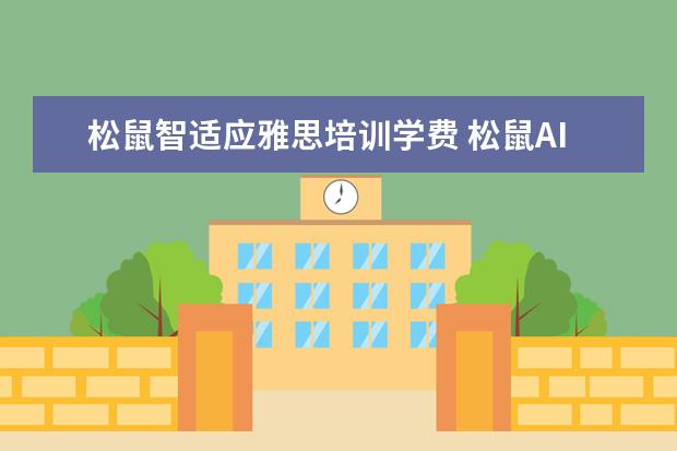 松鼠智适应雅思培训学费 松鼠AI智适应教育:托福考50/65/80分都是什么水平? -...