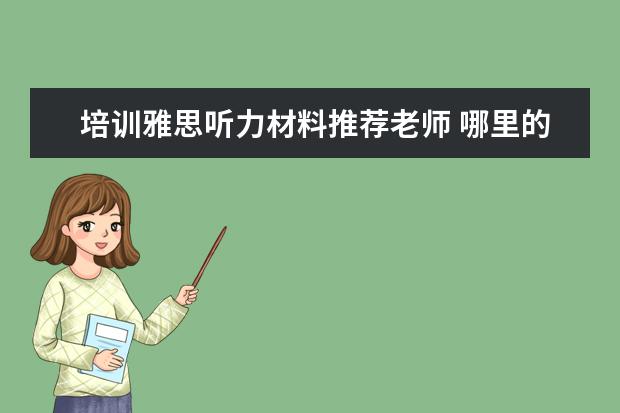培训雅思听力材料推荐老师 哪里的雅思网络课比较好?