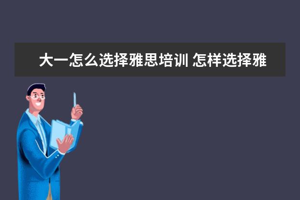 大一怎么选择雅思培训 怎样选择雅思培训机构
