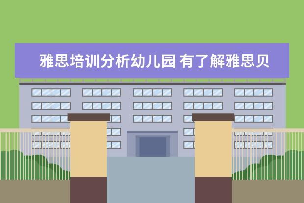 雅思培训分析幼儿园 有了解雅思贝尔幼儿园的亲吗?帮忙给点意见吧,谢谢~~...