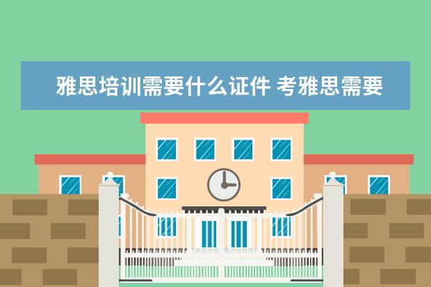 雅思培训需要什么证件 考雅思需要具备什么条件