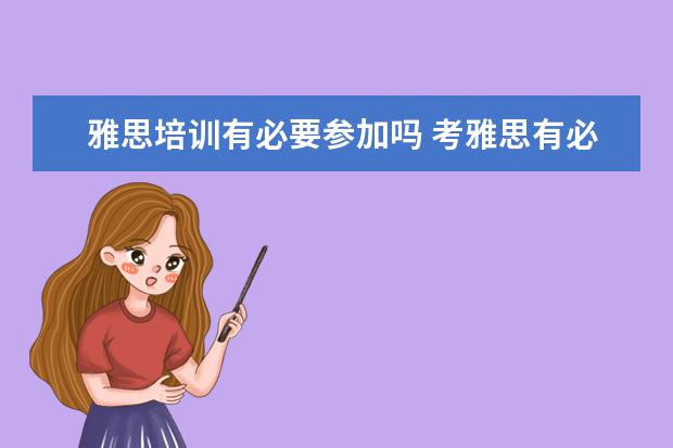 雅思培训有必要参加吗 考雅思有必要报班吗