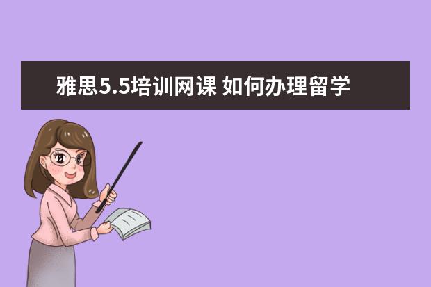 雅思5.5培训网课 如何办理留学美国?