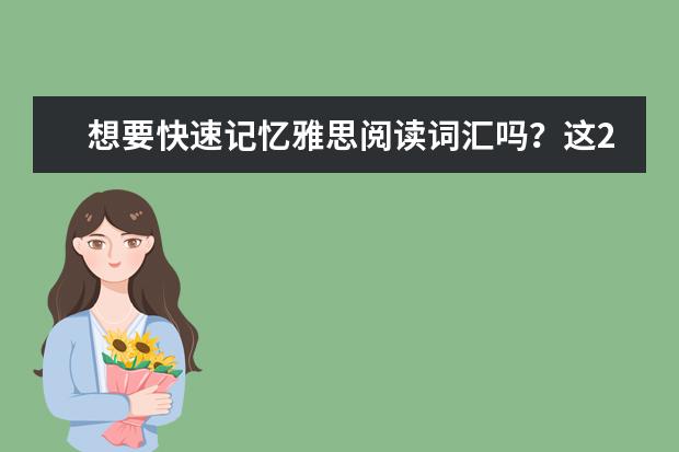 想要快速记忆雅思阅读词汇吗？这20种方法总有适合你的