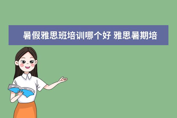 暑假雅思班培训哪个好 雅思暑期培训班哪里好