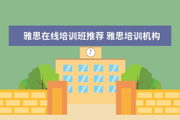 雅思在线培训班推荐 雅思培训机构排名榜