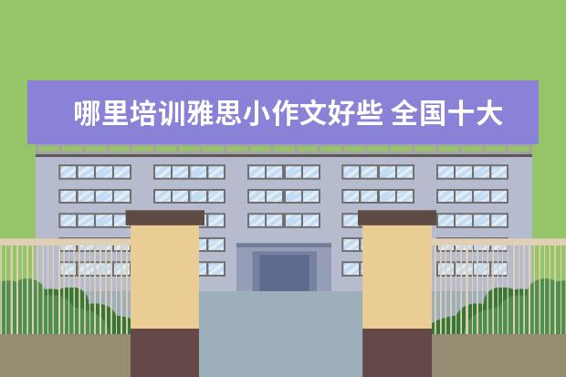 哪里培训雅思小作文好些 全国十大雅思培训排名