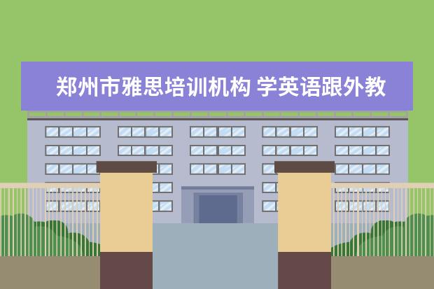 郑州市雅思培训机构 学英语跟外教好,还是中教好?