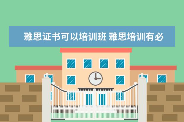 雅思证书可以培训班 雅思培训有必要吗?