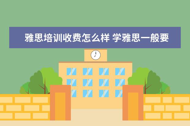 雅思培训收费怎么样 学雅思一般要多少钱