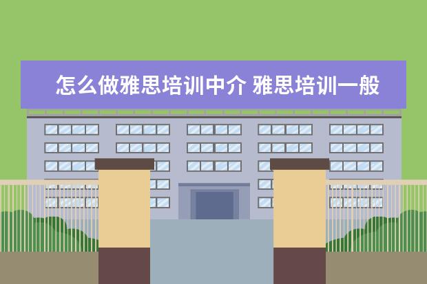 怎么做雅思培训中介 雅思培训一般多少钱?