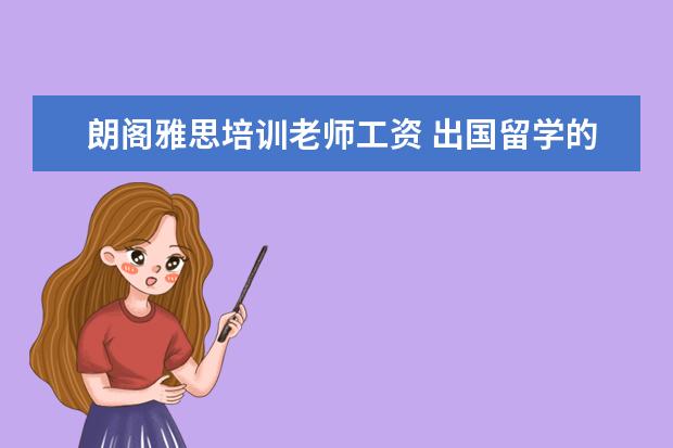 朗阁雅思培训老师工资 出国留学的利弊