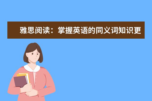 雅思阅读：掌握英语的同义词知识更为有力