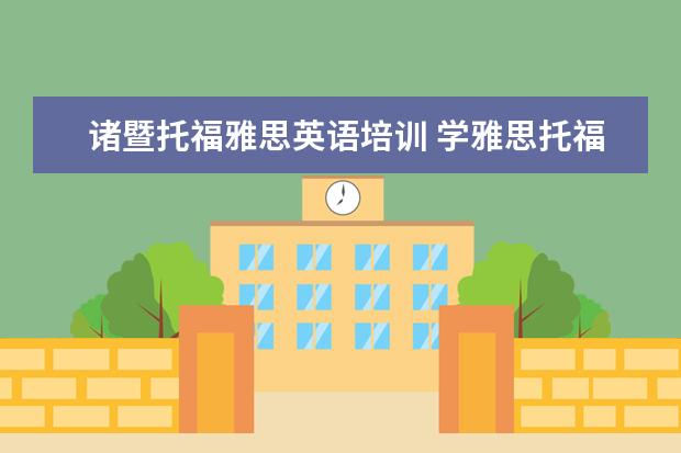 诸暨托福雅思英语培训 学雅思托福在哪个培训学校好