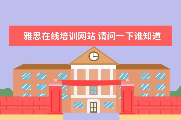 雅思在线培训网站 请问一下谁知道有什么雅思在线模拟考试的网站吗? - ...