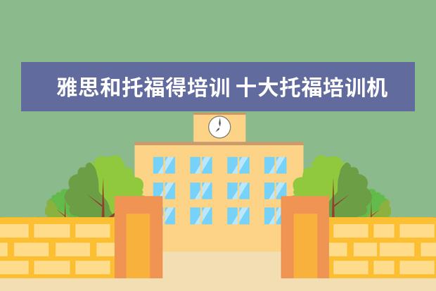 雅思和托福得培训 十大托福培训机构排名