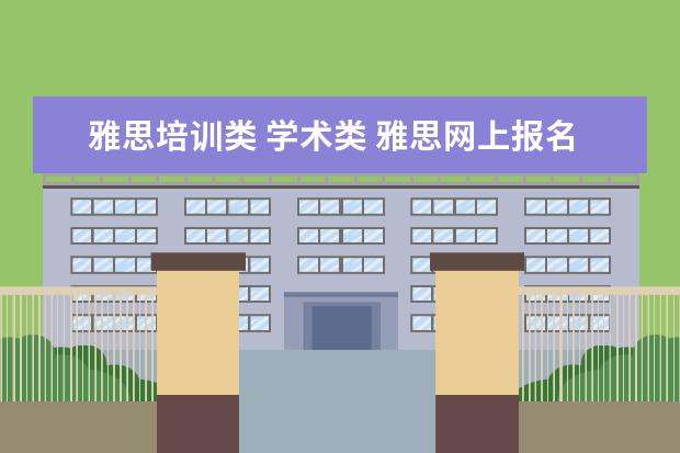 雅思培训类 学术类 雅思网上报名时培训类和学术类有什么区别啊? - 百度...