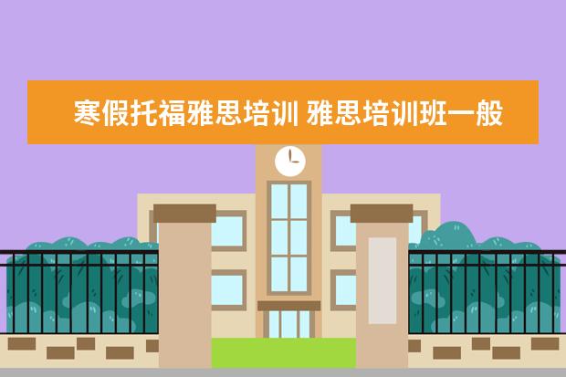 寒假托福雅思培训 雅思培训班一般多少钱雅思托福