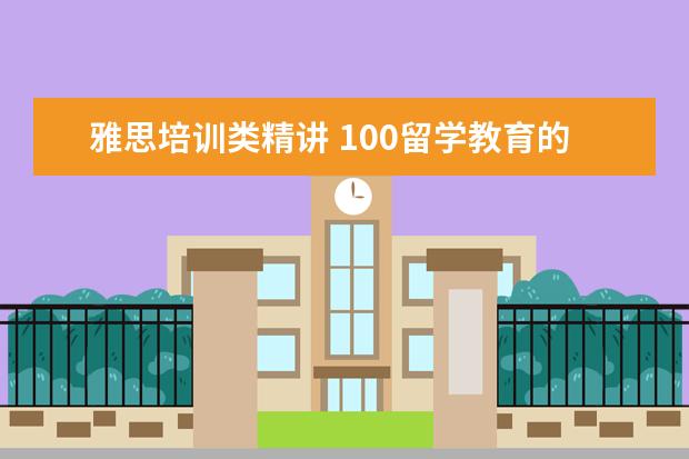 雅思培训类精讲 100留学教育的雅思课程有哪些种类?