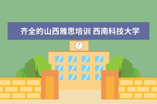 齐全的山西雅思培训 西南科技大学怎么样