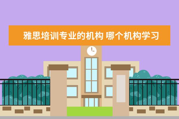 雅思培训专业的机构 哪个机构学习雅思好