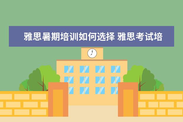 雅思暑期培训如何选择 雅思考试培训班哪个好