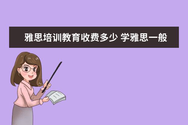 雅思培训教育收费多少 学雅思一般要多少钱