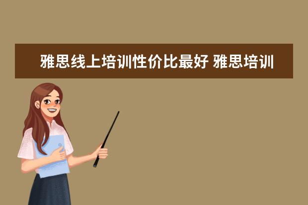 雅思线上培训性价比最好 雅思培训哪里好