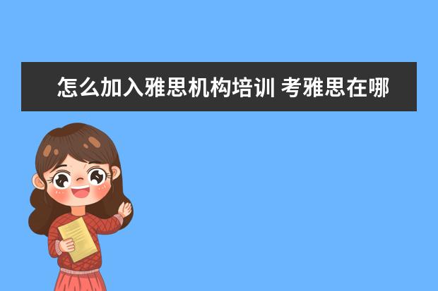 怎么加入雅思机构培训 考雅思在哪里培训