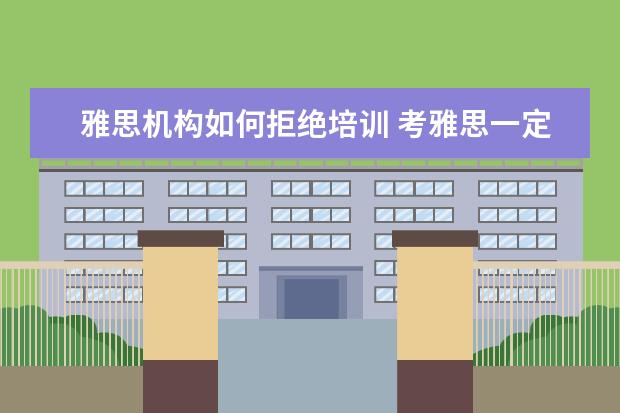 雅思机构如何拒绝培训 考雅思一定要上培训班么?