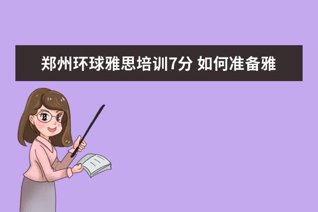 郑州环球雅思培训7分 如何准备雅思考试?有什么好的建议吗?