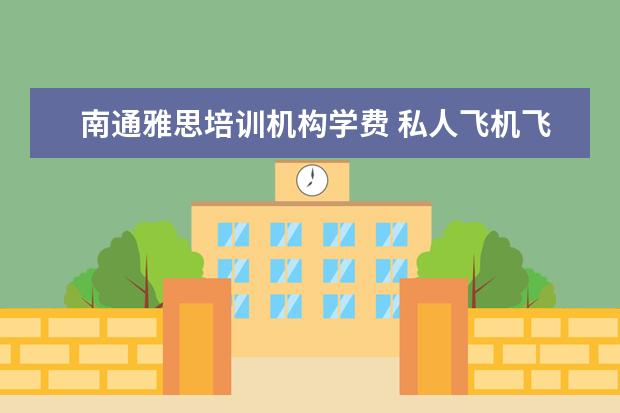 南通雅思培训机构学费 私人飞机飞行员需要具备的条件是什么?