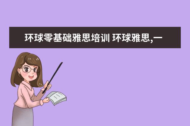 环球零基础雅思培训 环球雅思,一般价格要多少钱