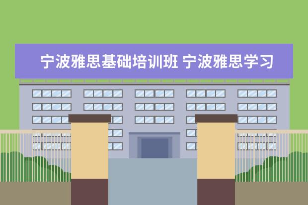宁波雅思基础培训班 宁波雅思学习班一般多少钱