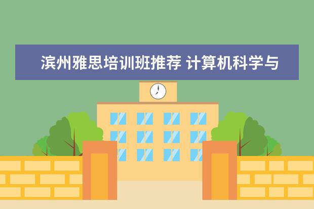 滨州雅思培训班推荐 计算机科学与技术是学什么的