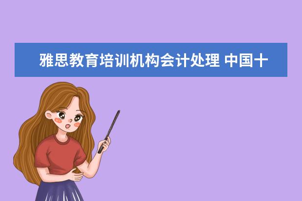 雅思教育培训机构会计处理 中国十大教育机构有哪些
