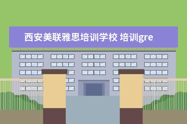 西安美联雅思培训学校 培训gre机构排名