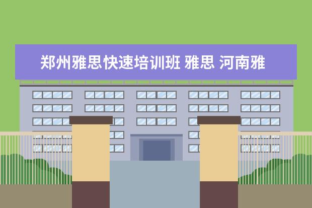 郑州雅思快速培训班 雅思 河南雅思 郑州雅思谁最强?