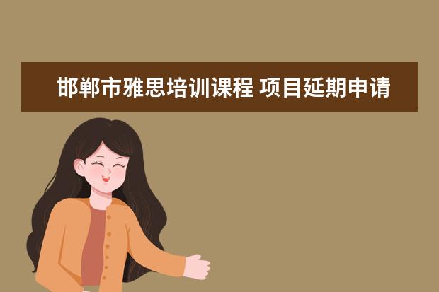 邯郸市雅思培训课程 项目延期申请报告