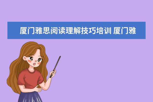 厦门雅思阅读理解技巧培训 厦门雅思培训学校哪家好?
