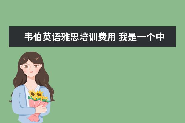 韦伯英语雅思培训费用 我是一个中专生我想去美国,怎么去?