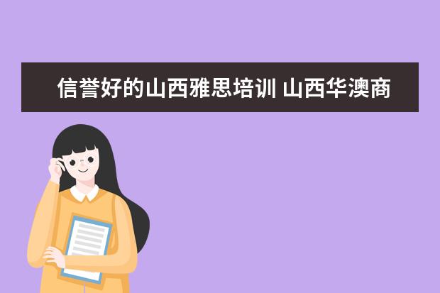 信誉好的山西雅思培训 山西华澳商贸职业学院怎么样?